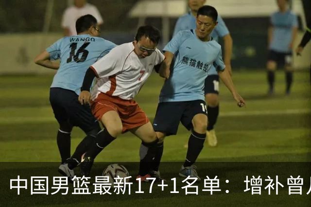 中国男篮最新17+1名单：增补曾凡博贺希宁王浩然 杨瀚森8日报到